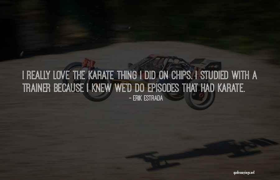 Love Chips Quotes By Erik Estrada