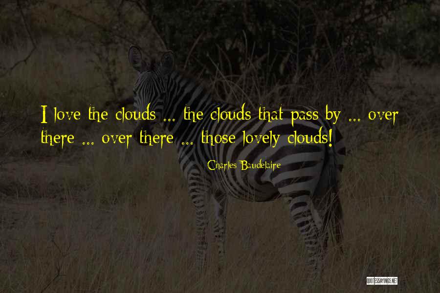 Love Clouds Quotes By Charles Baudelaire Love Clouds Quotes By Charles Baudelaire