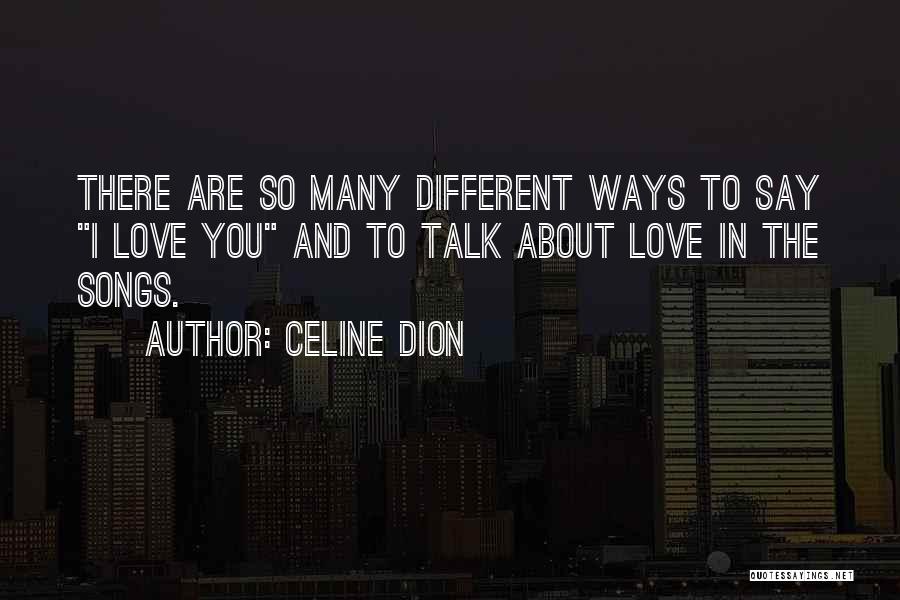 Love Comes In Different Ways Quotes By Celine Dion