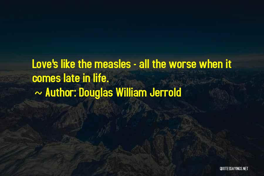 Love Comes Late Quotes By Douglas William Jerrold