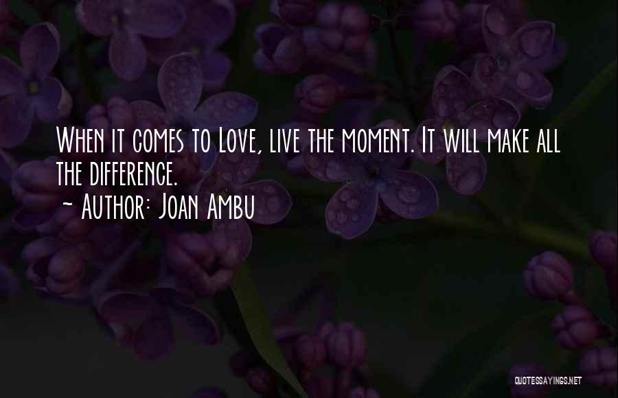 Love Comes When Quotes By Joan Ambu