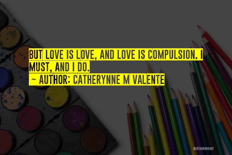 Love Compulsion Quotes By Catherynne M Valente