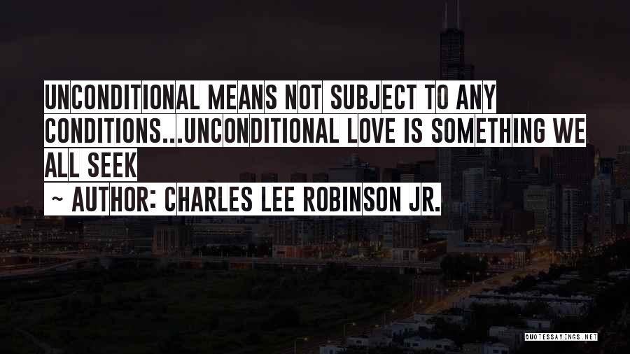 Love Conditions Quotes By Charles Lee Robinson Jr.