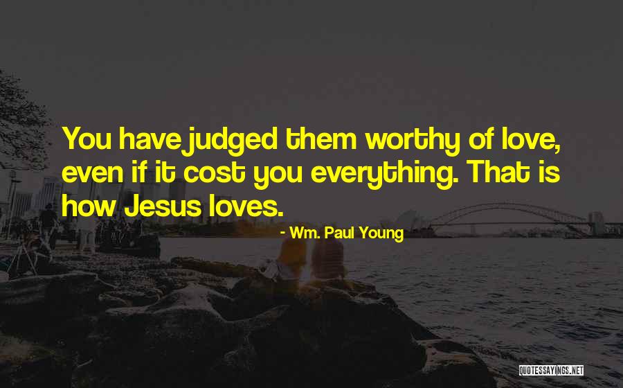 Love Cost Nothing Quotes By Wm. Paul Young Love Cost Nothing Quotes By Wm. Paul Young