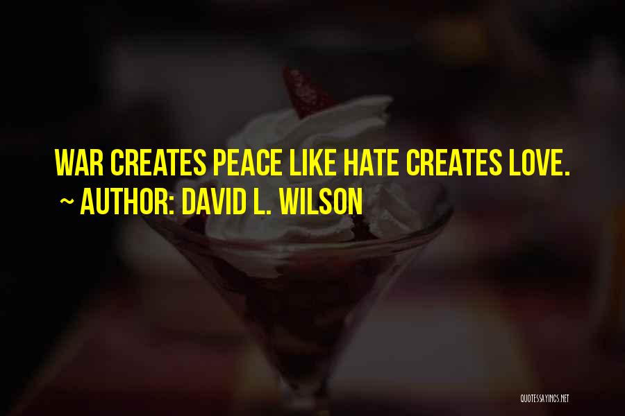 Love Creates Quotes By David L. Wilson