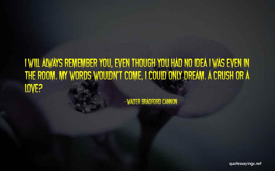 Love Crush Quotes By Walter Bradford Cannon Love Crush Quotes By Walter Bradford Cannon