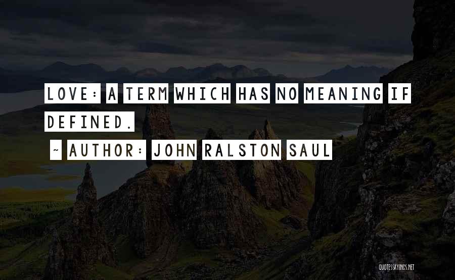 Love Defined Quotes By John Ralston Saul