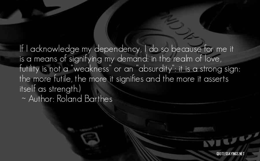 Love Dependency Quotes By Roland Barthes
