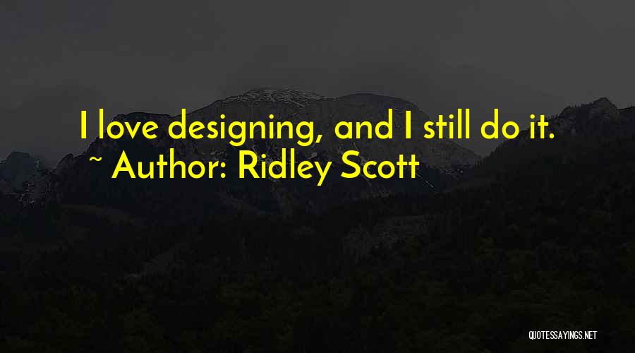 Love Designing Quotes By Ridley Scott