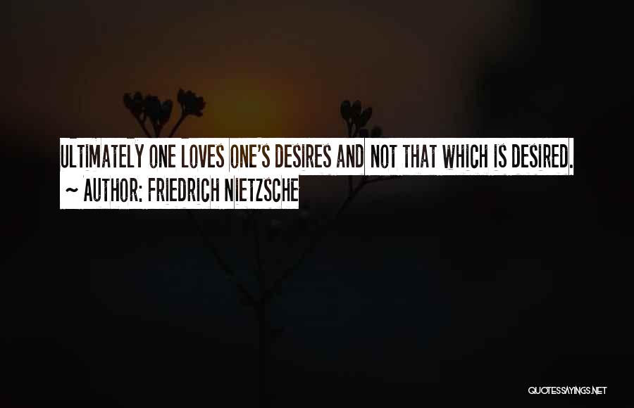 Love Desired Quotes By Friedrich Nietzsche