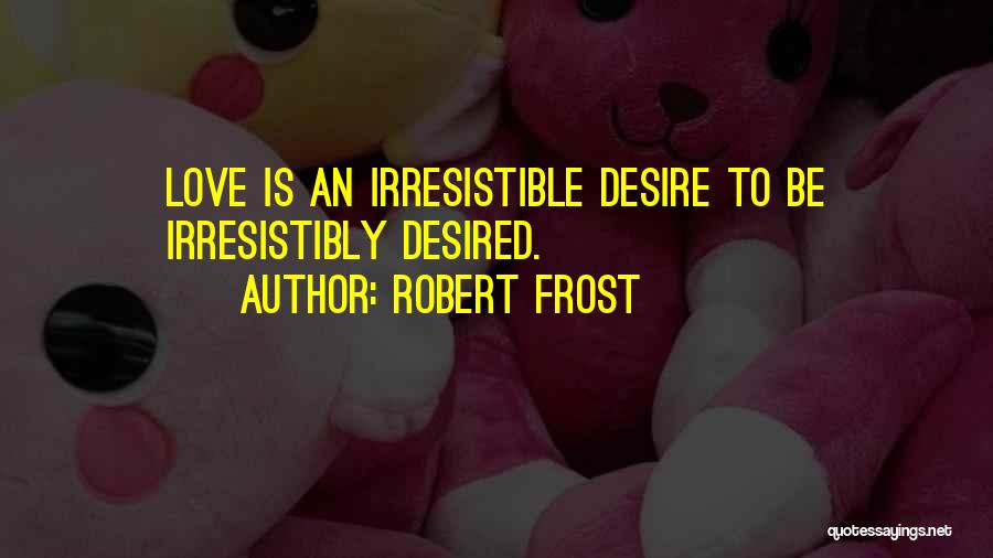 Love Desired Quotes By Robert Frost