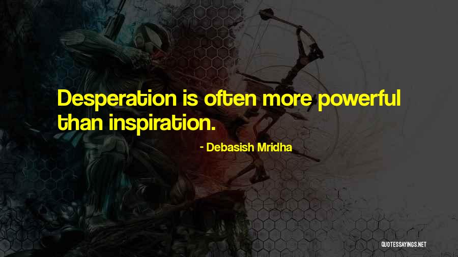 Love Desperation Quotes By Debasish Mridha Love Desperation Quotes By Debasish Mridha