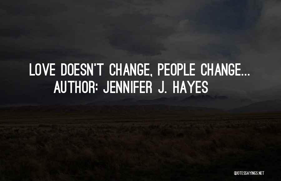 Love Doesn't Change Quotes By Jennifer J. Hayes