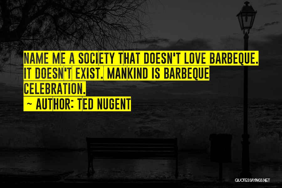 Love Doesn't Exist Quotes By Ted Nugent