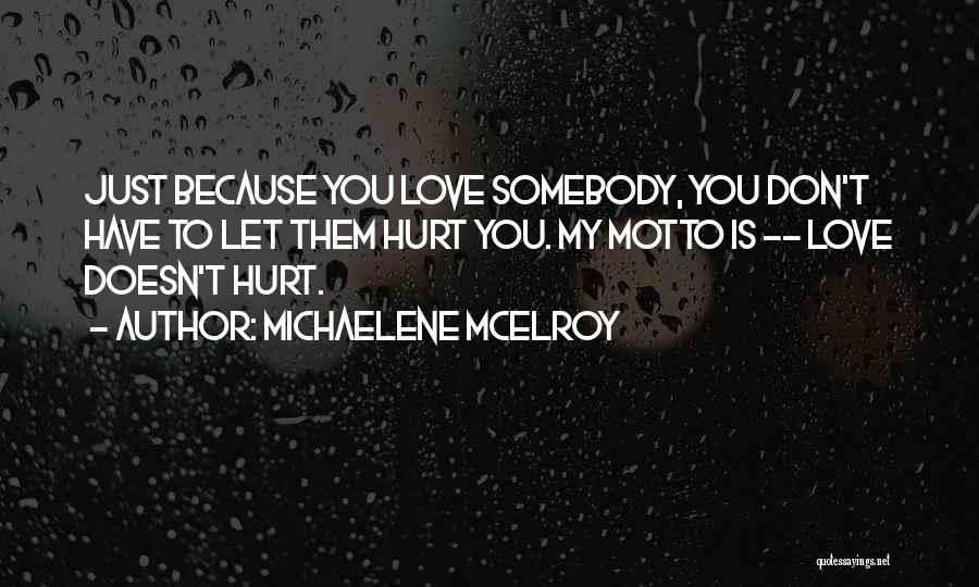 Love Doesn't Hurt You Quotes By Michaelene McElroy