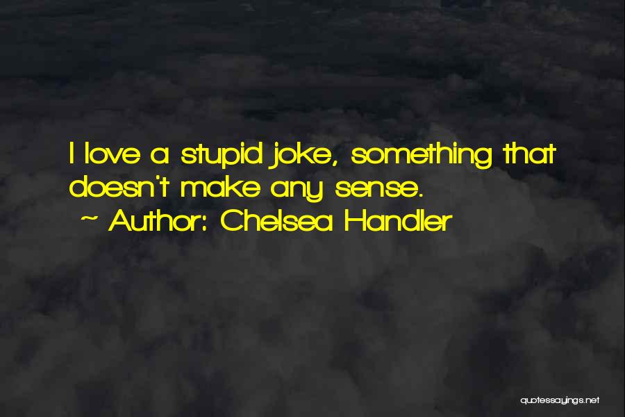 Love Doesn't Make Sense Quotes By Chelsea Handler