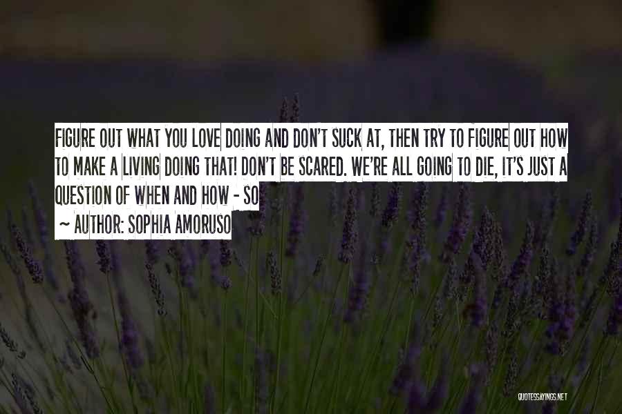 Love Don't Die Quotes By Sophia Amoruso