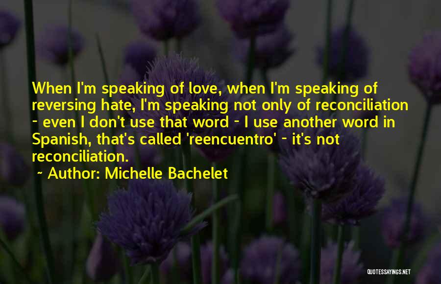 Love Don't Hate Quotes By Michelle Bachelet