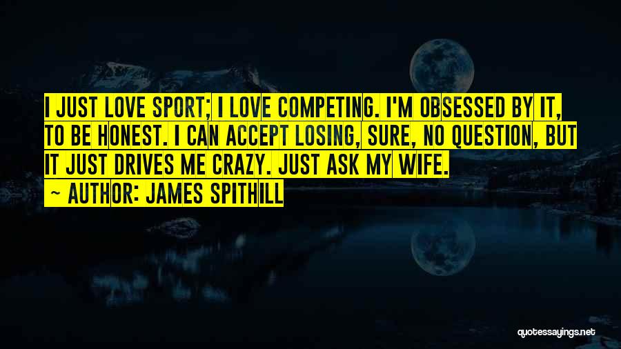 Love Drives Me Crazy Quotes By James Spithill