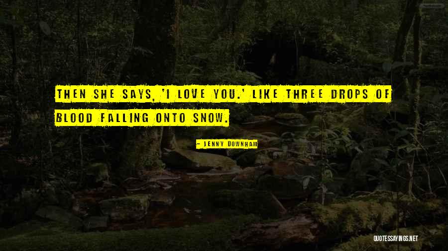 Love Drops Quotes By Jenny Downham Love Drops Quotes By Jenny Downham