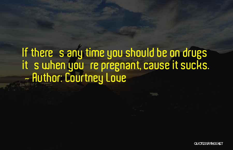 Love Drugs Quotes By Courtney Love