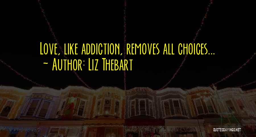 Love Drugs Quotes By Liz Thebart