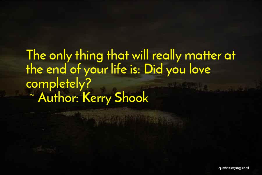 Love Ends Quotes By Kerry Shook