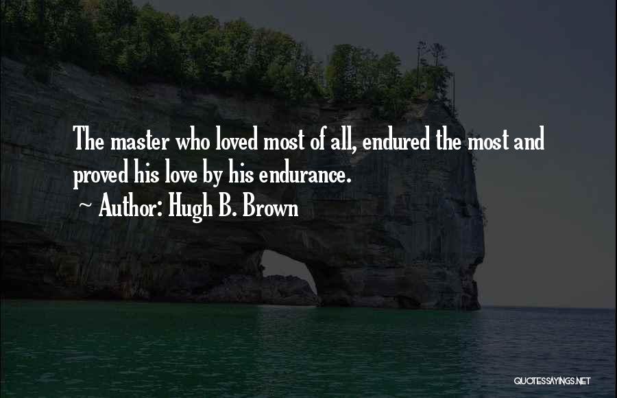 Love Endurance Quotes By Hugh B. Brown