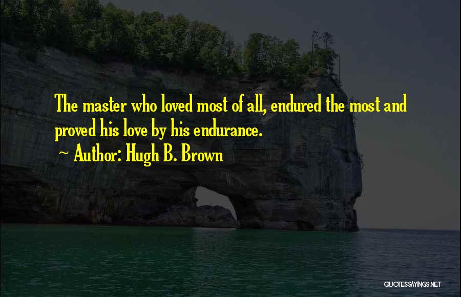 Love Endured Quotes By Hugh B. Brown