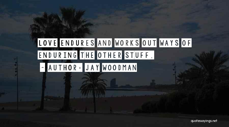 Love Enduring Quotes By Jay Woodman