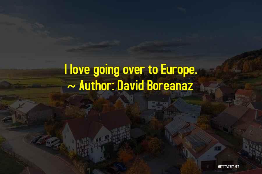 Love Europe Quotes By David Boreanaz