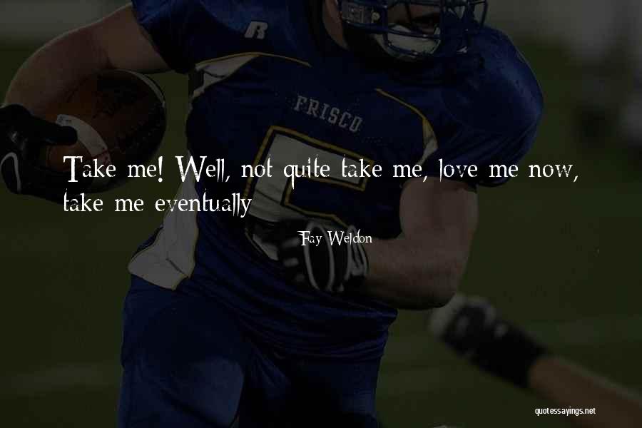 Love Eventually Quotes By Fay Weldon Love Eventually Quotes By Fay Weldon