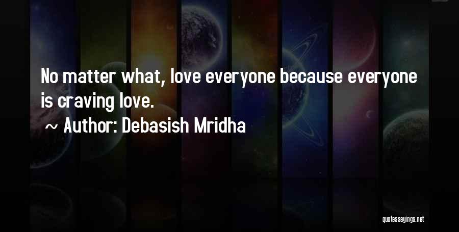 Love Everyone No Matter What Quotes By Debasish Mridha