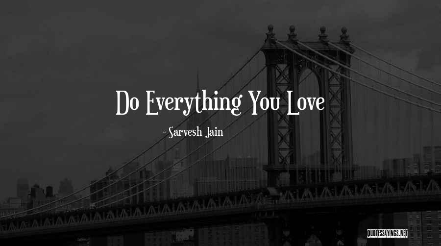 Love Everything You Do Quotes By Sarvesh Jain