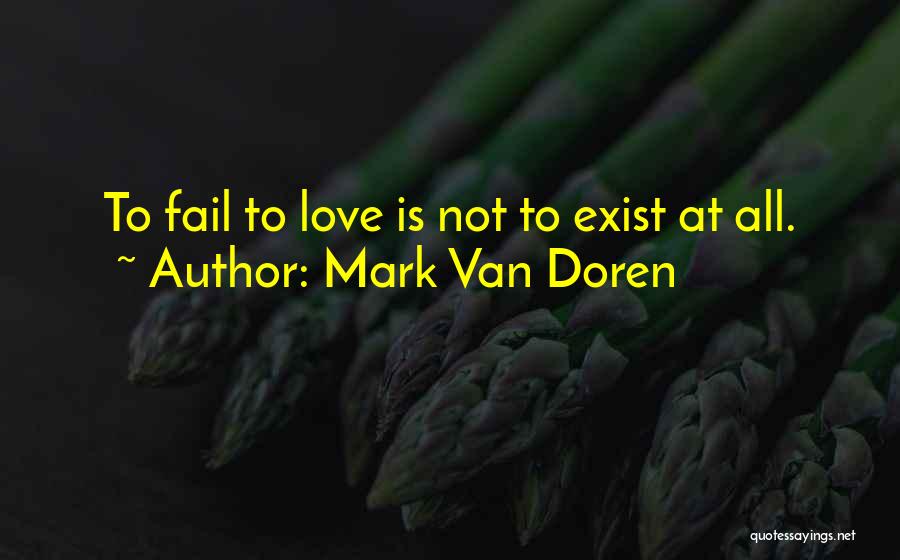 Love Exist Quotes By Mark Van Doren