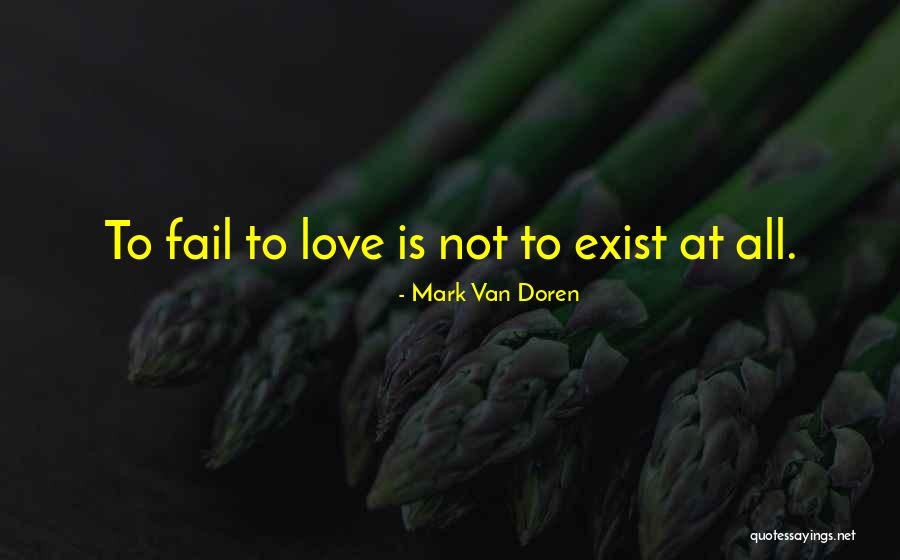 Love Exist Quotes By Mark Van Doren Love Exist Quotes By Mark Van Doren