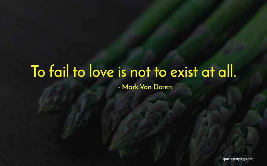 Love Exist Quotes By Mark Van Doren