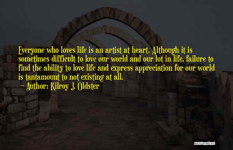 Love Existing Quotes By Kilroy J. Oldster
