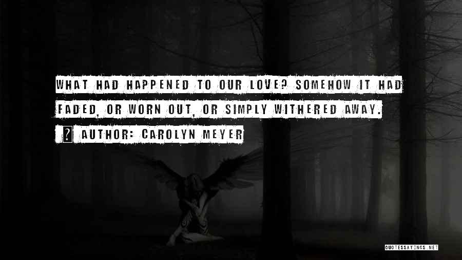 Love Faded Quotes By Carolyn Meyer