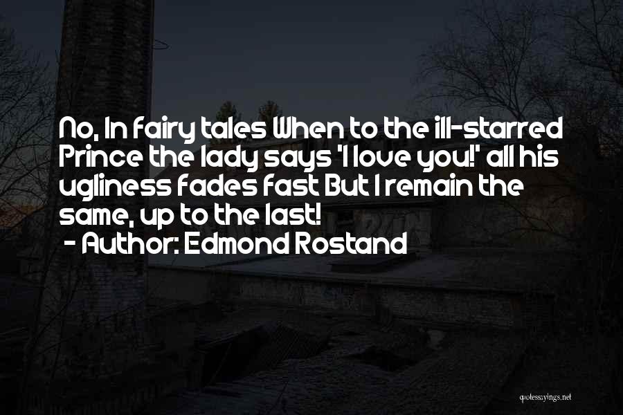 Love Fades Quotes By Edmond Rostand