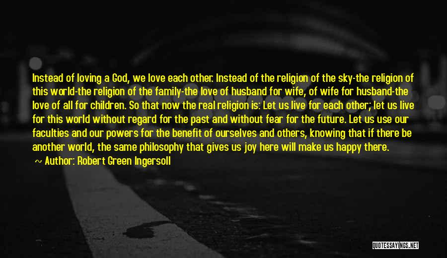 Love Family And God Quotes By Robert Green Ingersoll