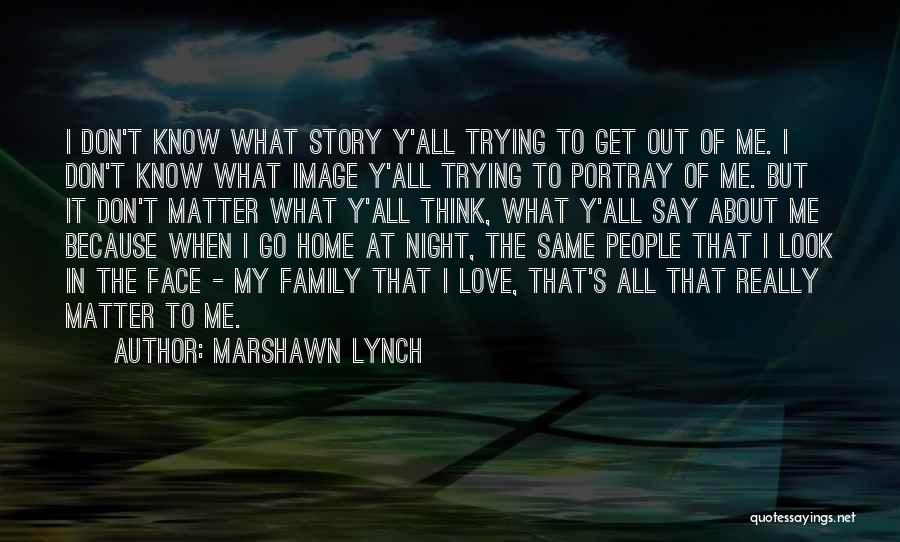 Love Family Home Quotes By Marshawn Lynch