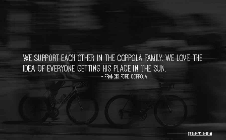 Love Family Support Quotes By Francis Ford Coppola Love Family Support Quotes By Francis Ford Coppola