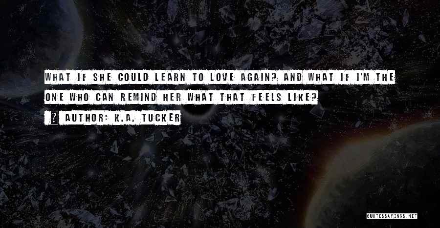 Love Feels Like Quotes By K.A. Tucker