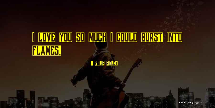 Love Flames Quotes By Philip Ridley Love Flames Quotes By Philip Ridley