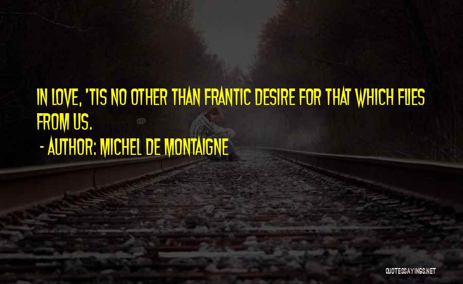 Love Flies Quotes By Michel De Montaigne