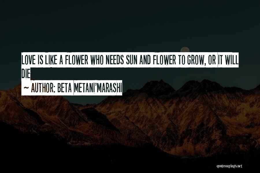 Love Flower Grow Quotes By Beta Metani'Marashi Love Flower Grow Quotes By Beta Metani'Marashi