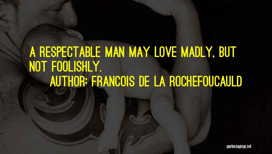 Love Foolishly Quotes By Francois De La Rochefoucauld