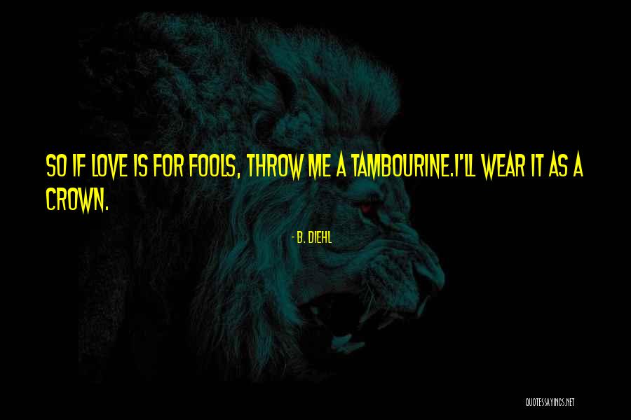 Love Fools Quotes By B. Diehl Love Fools Quotes By B. Diehl