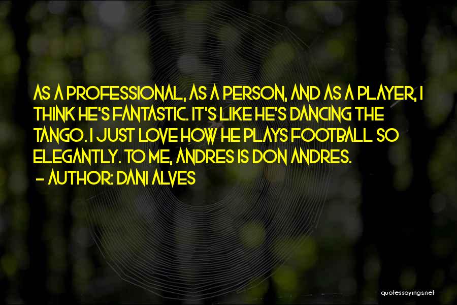 Love Football Player Quotes By Dani Alves